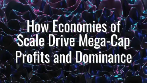 How Economies of Scale Drive Mega-Cap Profits and Dominance