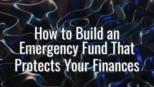 How to Build an Emergency Fund That Protects Your Finances