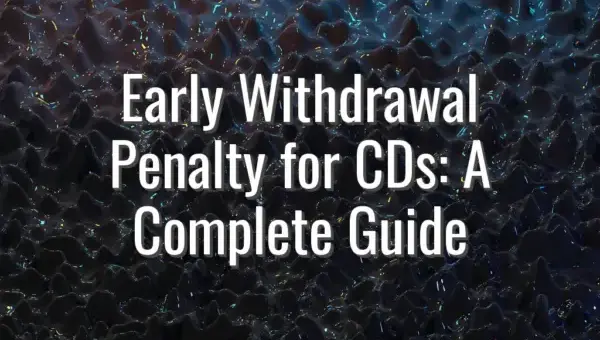 Early Withdrawal Penalty for CDs: A Complete Guide