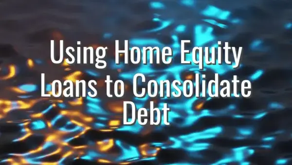 Using Home Equity Loans to Consolidate Debt