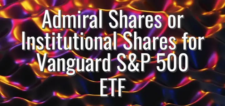 Admiral Shares or Institutional Shares for Vanguard S&P 500 ETF