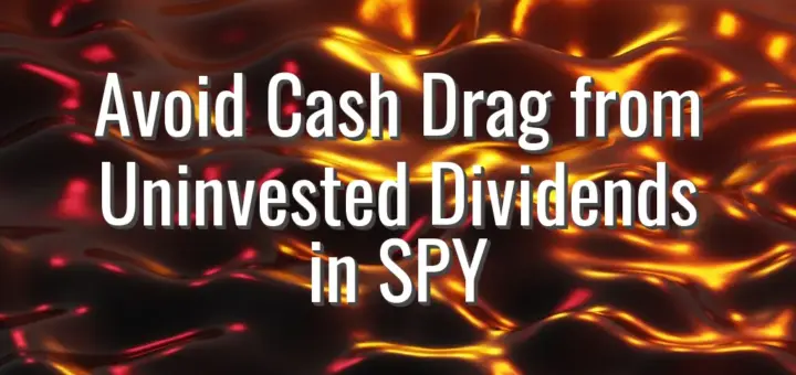 Avoid Cash Drag from Uninvested Dividends in SPY