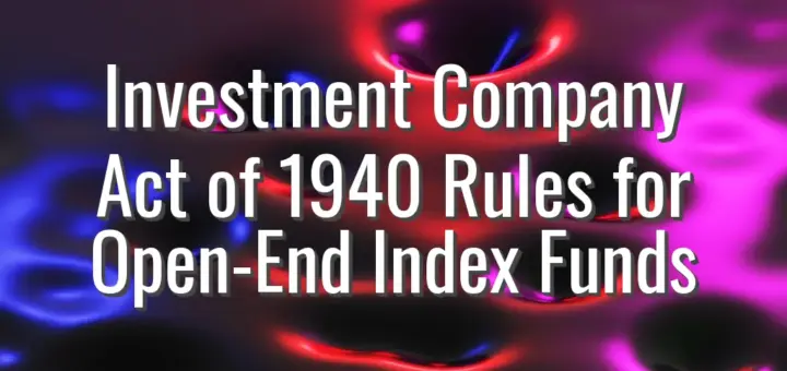 Investment Company Act of 1940 Rules for Open-End Index Funds