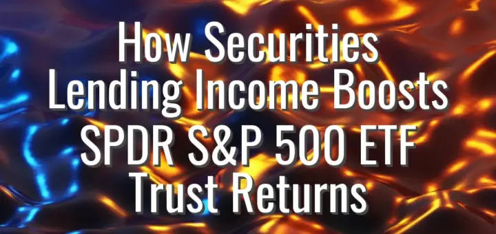 How Securities Lending Income Boosts SPDR S&P 500 ETF Trust Returns